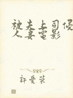 被夫上司侵犯的人妻电影