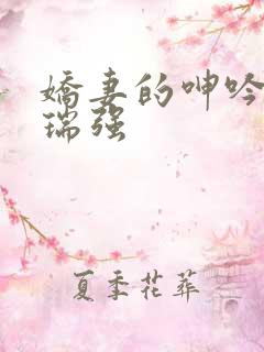 娇妻的呻吟小颖瑞强
