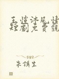 王恺沐风情偷吻短剧免费观看