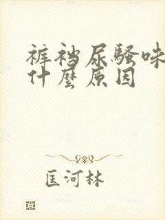 裤裆尿骚味重是什么原因