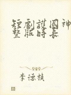 短剧护国神帅完整版时长