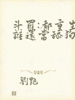 斗罗:都重生了谁还当舔狗啊