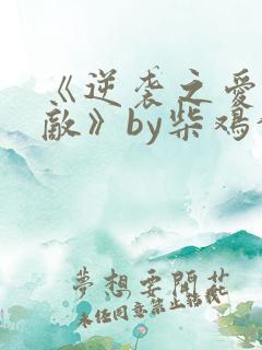 《逆袭之爱上情敌》by柴鸡蛋