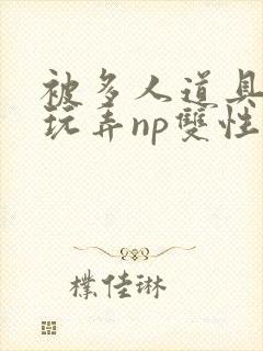 被多人道具调教玩弄np双性