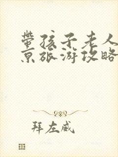 带孩子老人去北京旅游攻略