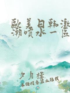 欧美日韩激情高潮喷水一区二区在线观看
