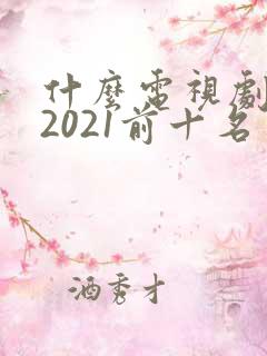什么电视剧好看2021前十名