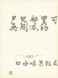 尸兄哪里可以看无删减的