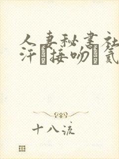 人妻秘书社长室汗と接吻に氦沥可绯