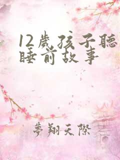 12岁孩子听的睡前故事