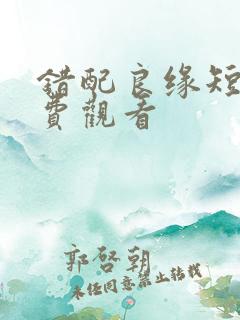 错配良缘短剧免费观看