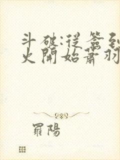 斗破:从签到异火开始萧羽萧炎小说