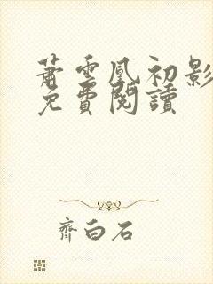 萧云凰初影全文免费阅读