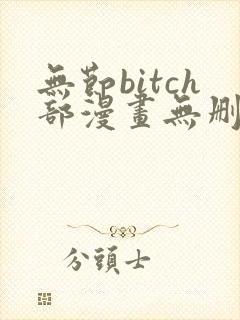 无节bitch部漫画无删减免费