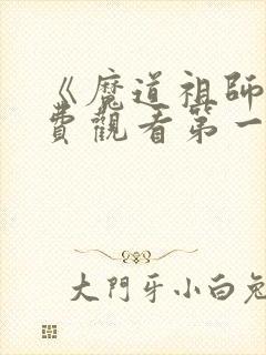 《魔道祖师》免费观看第一季