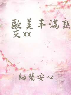 欧美丰满熟妇猛交xx