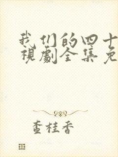 我们的四十年电视剧全集免费播放