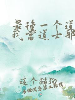 最后一个道士和我当道士那些年哪个好看