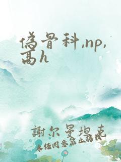 伪骨科,np,高h