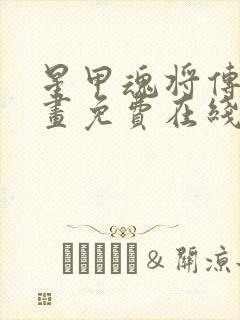星甲魂将传 漫画免费在线看
