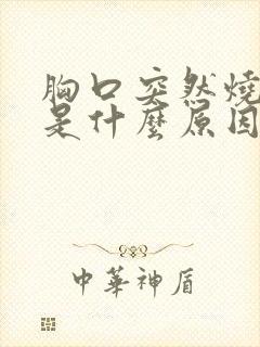 胸口突然烧灼感是什么原因