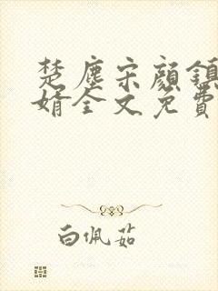 楚尘宋颜镇国神婿全文免费阅读无弹窗