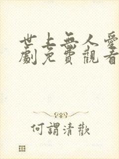 世上无人爱我短剧免费观看