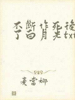 不断作死后我成了白月光txt网盘