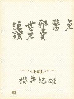 绝世邪医免费阅读免费