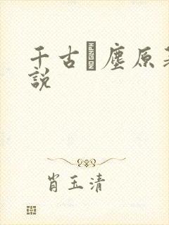 千古玦尘原著小说