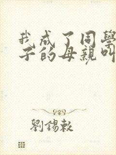 我成了同学的儿子的母亲叫什么