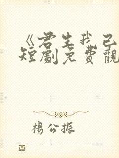 《君生我已老》短剧免费观看