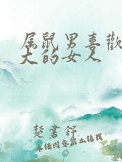 属鼠男喜欢年龄大的女人