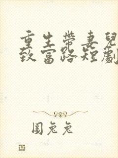 重生带妻儿走向致富路短剧