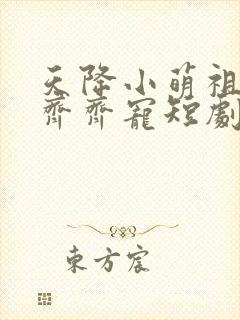 天降小萌祖全家齐齐宠短剧资源