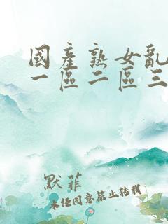 国产熟女乱综合一区二区三区