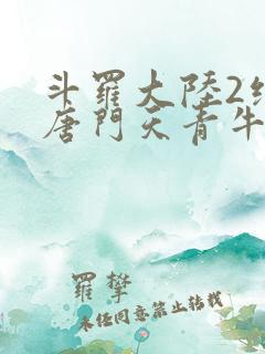 斗罗大陆2绝世唐门天青牛蟒