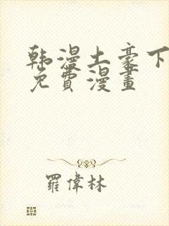 韩漫土豪下拉式免费漫画