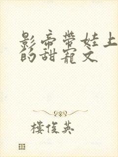 影帝带娃上综艺的甜宠文