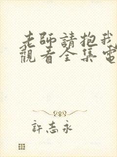老师请抱我免费观看全集电视剧