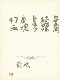 47岁月经量大血块多跟崩漏似的怎么办