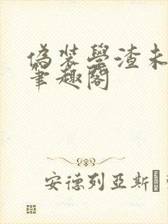 伪装学渣未删减笔趣阁