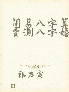 周易八字算命免费测八字婚姻