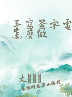 手写签字电子版怎么做