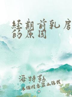 经期前乳房疼痛的原因
