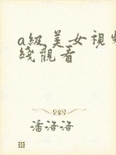 a级美女视频在线观看