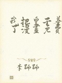 我把皇子养黑化了漫画免费完整观看