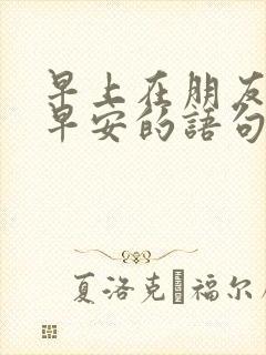 早上在朋友圈发早安的语句