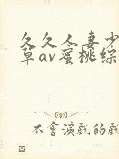 久久人妻少妇嫩草av蜜桃综合