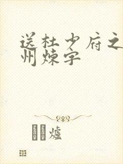 送杜少府之任蜀州炼字